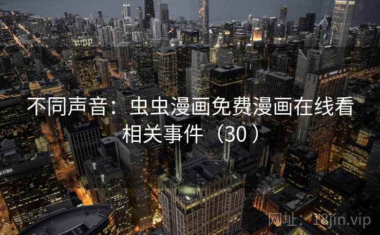 不同声音:虫虫漫画免费漫画在线看相关事件(30 )