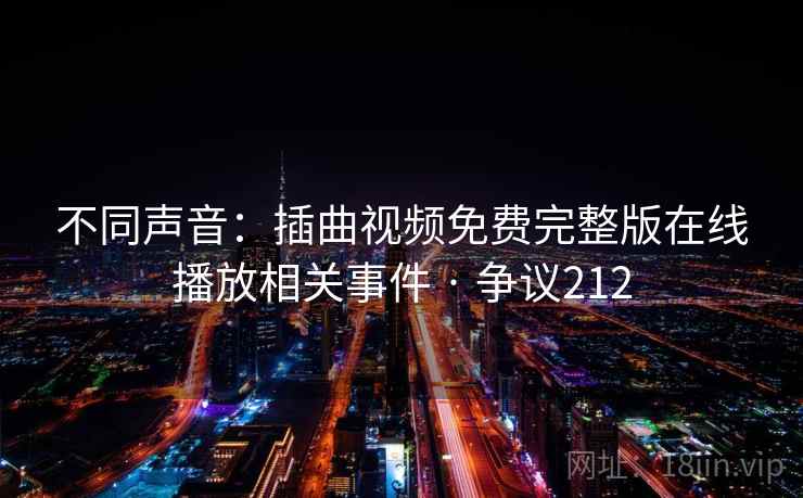 不同声音:插曲视频免费完整版在线播放相关事件 · 争议212
