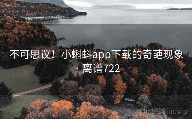 不可思议!小蝌蚪app下载的奇葩现象 · 离谱722