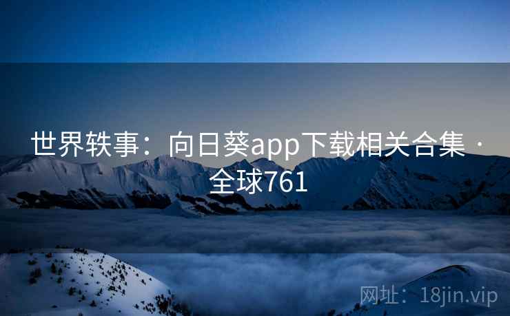 世界轶事:向日葵app下载相关合集 · 全球761  第2张 世界轶事:向日葵app下载相关合集 · 全球761  第2张