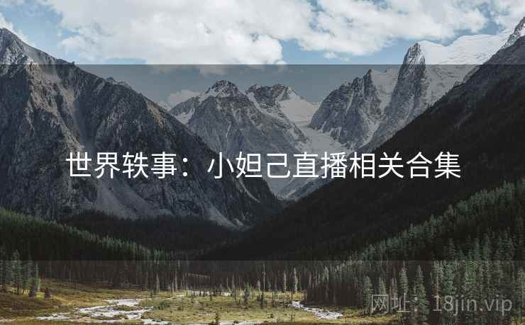 世界轶事:小妲己直播相关合集